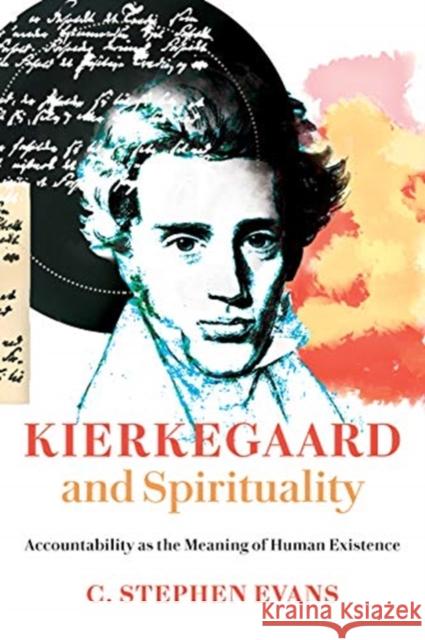 Kierkegaard and Spirituality: Accountability as the Meaning of Human Existence C. Stephen Evans 9780802872869 William B. Eerdmans Publishing Company - książka