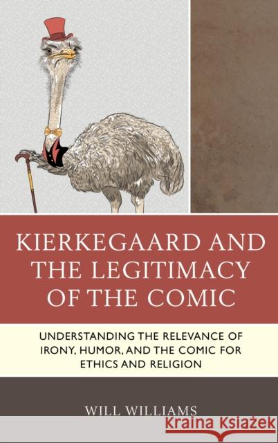 Kierkegaard and the Legitimacy of the Comic: Understanding the Relevance of Irony, Humor, and the Comic for Ethics and Religion Will Williams 9781498577144 Lexington Books - książka