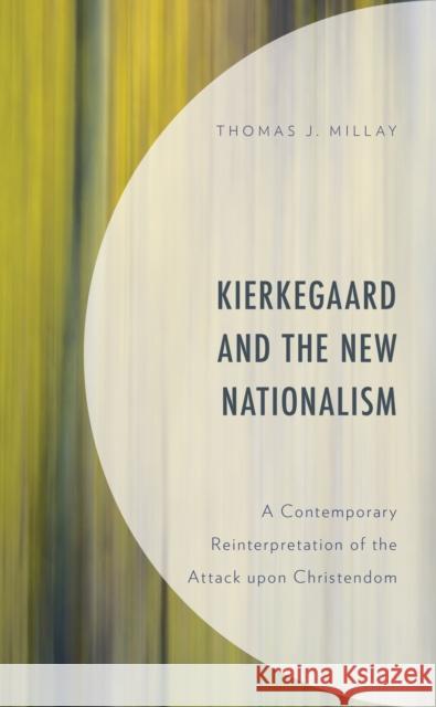 Kierkegaard and the New Nationalism: A Contemporary Reinterpretation of the Attack Upon Christendom Millay, Thomas J. 9781793640338 Lexington Books - książka