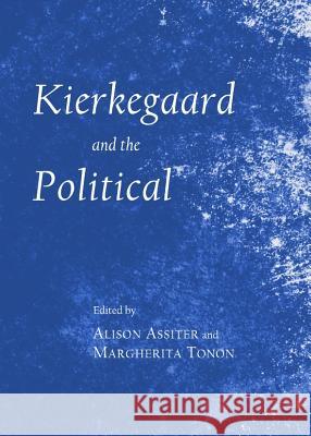 Kierkegaard and the Political Alison Assiter 9781443840613 Cambridge Scholars Publishing - książka