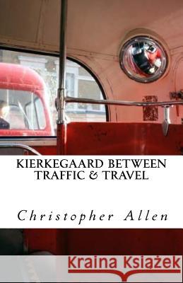 Kierkegaard Between Traffic & Travel Christopher Allen 9781542663373 Createspace Independent Publishing Platform - książka