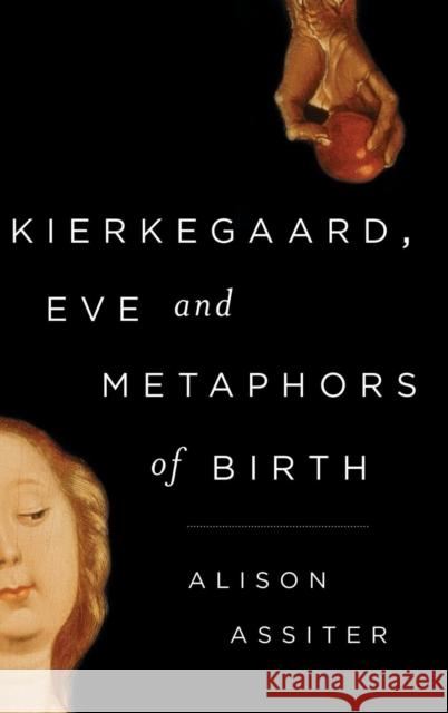 Kierkegaard, Eve and Metaphors of Birth Alison, Professor Assiter 9781783483242 Rowman & Littlefield International - książka