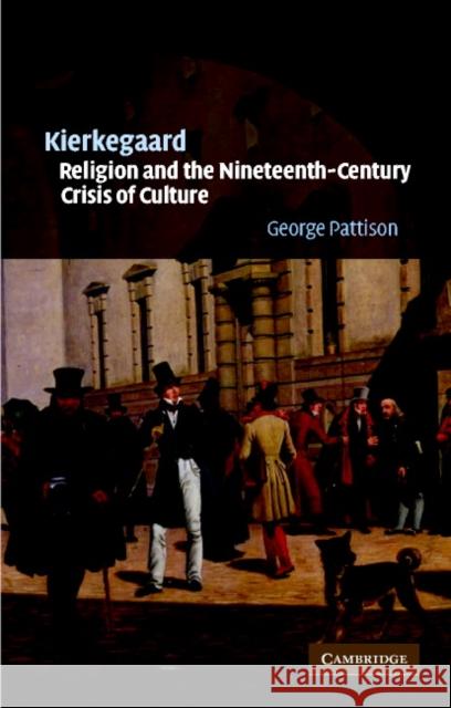 Kierkegaard, Religion and the Nineteenth-Century Crisis of Culture George Pattison 9780521010429 CAMBRIDGE UNIVERSITY PRESS - książka