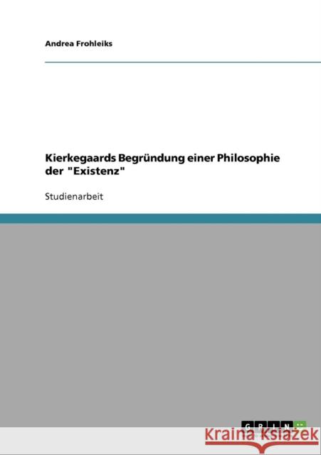 Kierkegaards Begründung einer Philosophie der Existenz Frohleiks, Andrea 9783640354221 Grin Verlag - książka