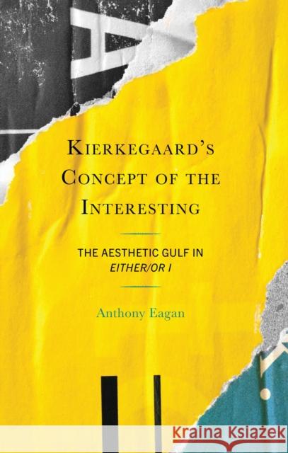 Kierkegaard's Concept of the Interesting: The Aesthetic Gulf in Either/Or I Anthony Eagan 9781666962475 Lexington Books - książka