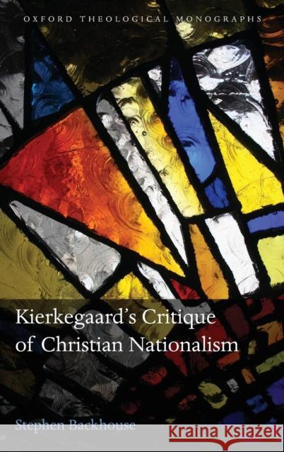 Kierkegaard's Critique of Christian Nationalism Stephen Backhouse 9780199604722 Oxford University Press, USA - książka