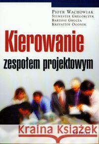 Kierowanie zespołem projektowym Wachowiak Piotr Gregorczyk Sylwester Grucza Bartosz 9788372514714 Difin - książka