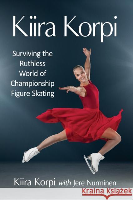 Kiira Korpi: Surviving the Ruthless World of Championship Figure Skating Kiira Korpi Jere Nurminen 9781476685083 McFarland & Company - książka