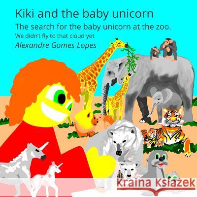 Kiki and the baby unicorn: The search for the baby unicorn at the zoo. Lopes, Alexandre Gomes 9781497483613 Createspace - książka