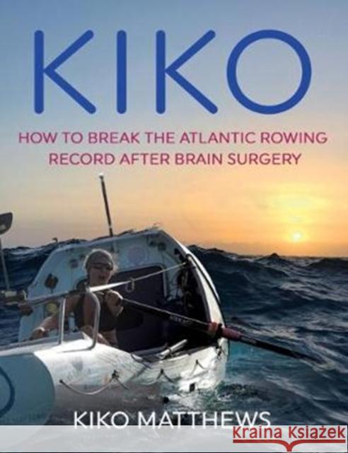 KIKO: How to break the Atlantic rowing record after brain surgery Kiko Matthews 9780995736825 Polperro Heritage Press - książka