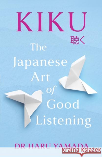 Kiku: The Japanese Art of Good Listening Yamada, Haru 9781035411818 Headline Publishing Group - książka