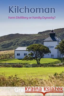 Kilchoman - Farm Distillery or Family Dynasty? Graham Ward White Magic Studios 9781835385913 Maple Publishers - książka