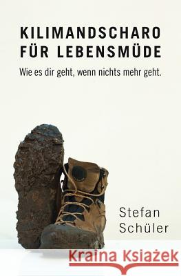 Kilimandscharo Für Lebensmüde: Wie Es Dir Geht, Wenn Nichts Mehr Geht. Schuler, Stefan 9781502389947 Createspace - książka