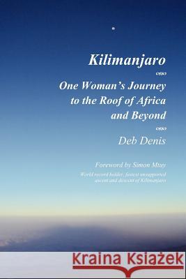 Kilimanjaro: One Woman's Journey to the Roof of Africa and Beyond Denis, Deb 9780985752743 Marion Grace Publishing - książka