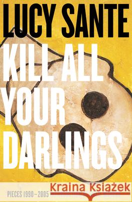 Kill All Your Darlings: Pieces 1990-2005 Luc Sante 9781891241536 Verse Chorus Press - książka