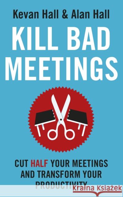 Kill Bad Meetings: Cut half your meetings and transform your productivity Alan Hall 9781399810913 John Murray Press - książka