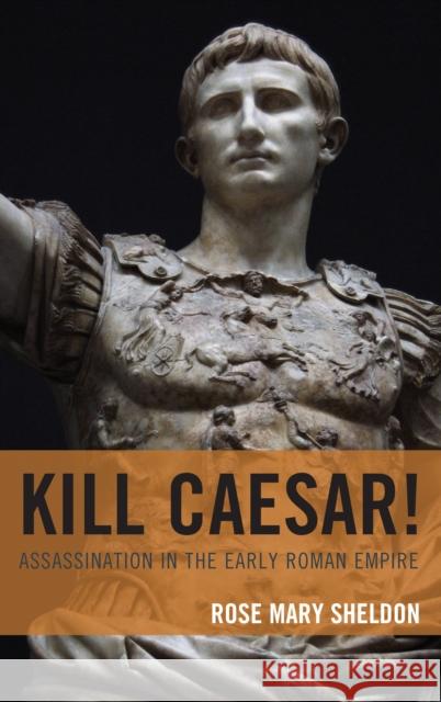 Kill Caesar!: Assassination in the Early Roman Empire Sheldon, Rose Mary 9781538114889 Rowman & Littlefield Publishers - książka