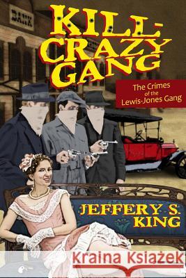 Kill Crazy Gang: The Crimes of the Lewis-Jones Gang Jeffery S. King 9780615660424 Frank Manley Publishing Company - książka
