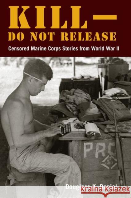 Kill-Do Not Release: Censored Marine Corps Stories from World War II Douglass K. Daniel 9781531510398 Fordham University Press - książka