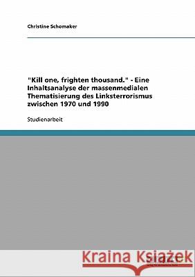 Kill one, frighten thousand. - Eine Inhaltsanalyse der massenmedialen Thematisierung des Linksterrorismus zwischen 1970 und 1990 Schomaker, Christine 9783638813778 Grin Verlag - książka