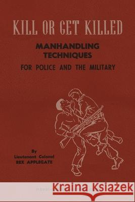 KILL OR GET KILLED Manhandling Techniques For Police and The Military Lt Col Rex Applegate 9781474541541 Naval & Military Press - książka