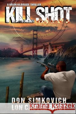 Kill Shot: A Brian Kilbraide Thriller Don Simkovich, Lon Casler Bixby, Ben Southgate 9798356265945 Independently Published - książka