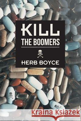 Kill the Boomers Herb Boyce 9781475981025 iUniverse.com - książka