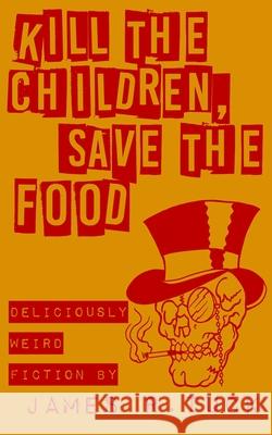 Kill The Children, Save The Food: Deliciously weird fiction James R. Tuck 9781544225111 Createspace Independent Publishing Platform - książka