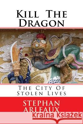 Kill The Dragon: The City Of Stolen Lives Arleaux, Stephan M. 9781542431767 Createspace Independent Publishing Platform - książka