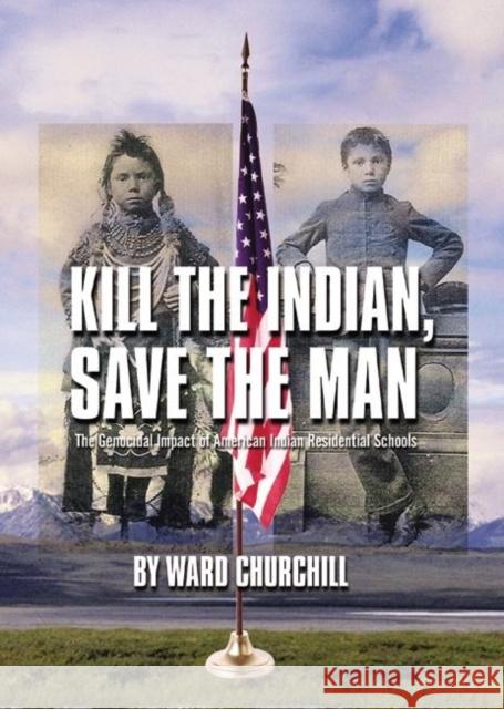 Kill the Indian, Save the Man: The Genocidal Impact of American Indian Residential Schools Ward Churchill 9780872864344 City Lights Books - książka