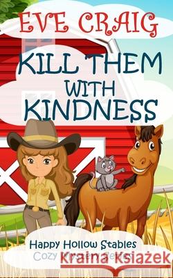 Kill Them With Kindness: Happy Hollow Stables Cozy Mystery Series Craig, Eve 9781979880374 Createspace Independent Publishing Platform - książka