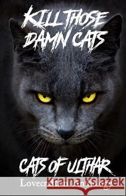 Kill Those Damn Cats - Cats of Ulthar Lovecraftian Anthology Khurt Khave Dj Tyrer Nicholas Diak 9781535073677 Createspace Independent Publishing Platform - książka