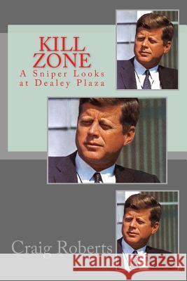 Kill Zone: A Sniper Looks at Dealey Plaza Craig Roberts 9781494985660 Createspace - książka