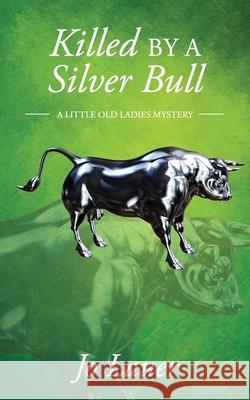 Killed by a Silver Bull: A Little Old Ladies Mystery Jo Lauer 9780989007962 Jo Lauer - książka