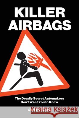 Killer Airbags: The Deadly Secret Automakers Don't Want You to Know Cox, Jerry 9781716027413 Lulu.com - książka