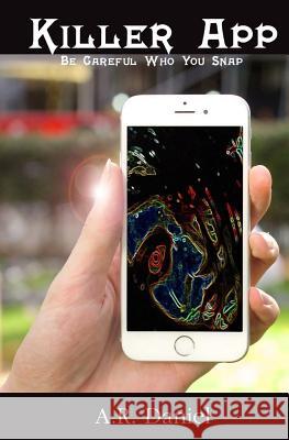 Killer App: Be Careful Who You Snap A. R. Daniel 9781512379655 Createspace - książka