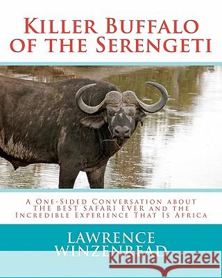 Killer Buffalo of the Serengeti: A One-Sided Conversation about THE BEST SAFARI EVER and the Incredible Experience That Is Africa Winzenread, Lawrence A. 9781461125815 Createspace - książka