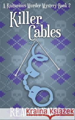 Killer Cables: A Knitorious Murder Mystery Book 2 Reagan Davis 9781990228063 Carpe Filum Press - książka