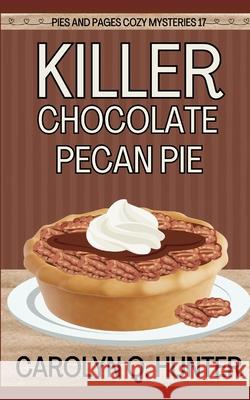 Killer Chocolate Pecan Pie Carolyn Q. Hunter 9781090883247 Independently Published - książka