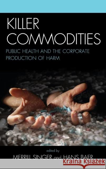 Killer Commodities: Public Health and the Corporate Production of Harm Singer, Merrill 9780759109780 Altamira Press - książka