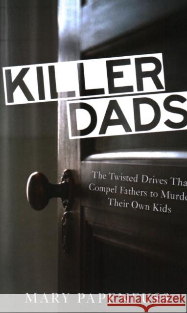 Killer Dads: The Twisted Drives that Compel Fathers to Murder Their Own Kids Papenfuss, Mary 9781616147433 Prometheus Books - książka