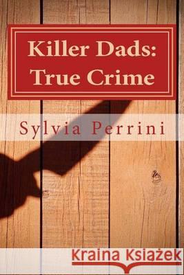 Killer Dads: True Crime: Dads Who Killed Their Kids: Paternal Filicide Sylvia Perrini 9781505441796 Createspace - książka