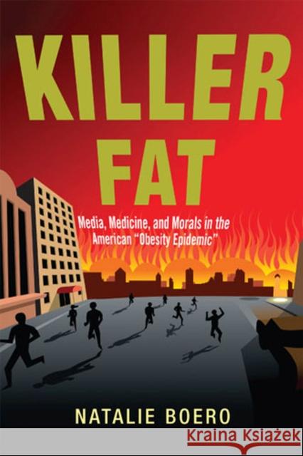 Killer Fat: Media, Medicine, and Morals in the American Obesity Epidemic