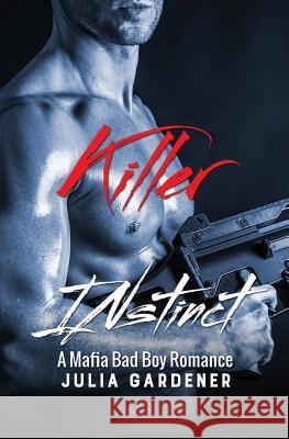 KILLER INSTINCT (A Mafia Bad Boy Romance Novel) Gardener, Julia 9781542706834 Createspace Independent Publishing Platform - książka
