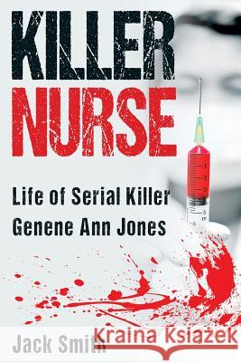 Killer Nurse: Life of Serial Killer Genene Ann Jones Jack Smith 9781974094004 Createspace Independent Publishing Platform - książka