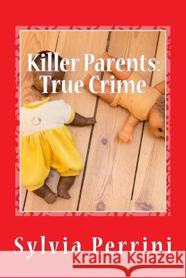 Killer Parents: True Crime: Mums & Dads Who Killed Their Kids Sylvia Perrini 9781505993202 Createspace - książka