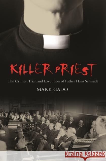 Killer Priest: The Crimes, Trial, and Execution of Father Hans Schmidt Gado, Mark 9780275985530 Praeger Publishers - książka