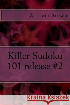 Killer Sudoku 101 release #2 Brown, William 9781985114678 Createspace Independent Publishing Platform - książka