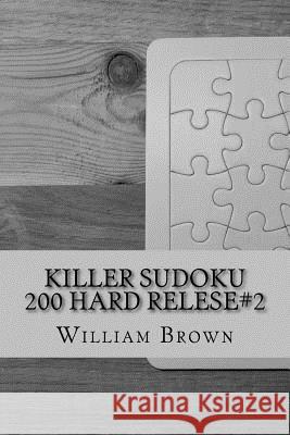 Killer Sudoku-200 HARD relese#2 Brown, William 9781986020169 Createspace Independent Publishing Platform - książka