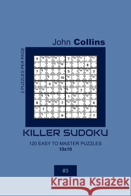 Killer Sudoku - 120 Easy To Master Puzzles 10x10 - 3 John Collins 9781656374226 Independently Published - książka